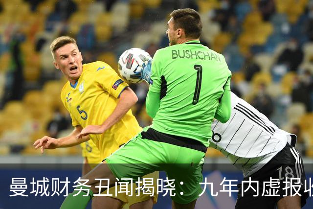 曼城财务丑闻揭晓：九年内虚报收入超9亿英镑！
